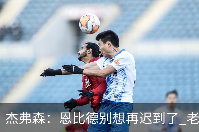 杰弗森：恩比德别想再迟到了 老詹在骑士时不允许大巴车等任何人